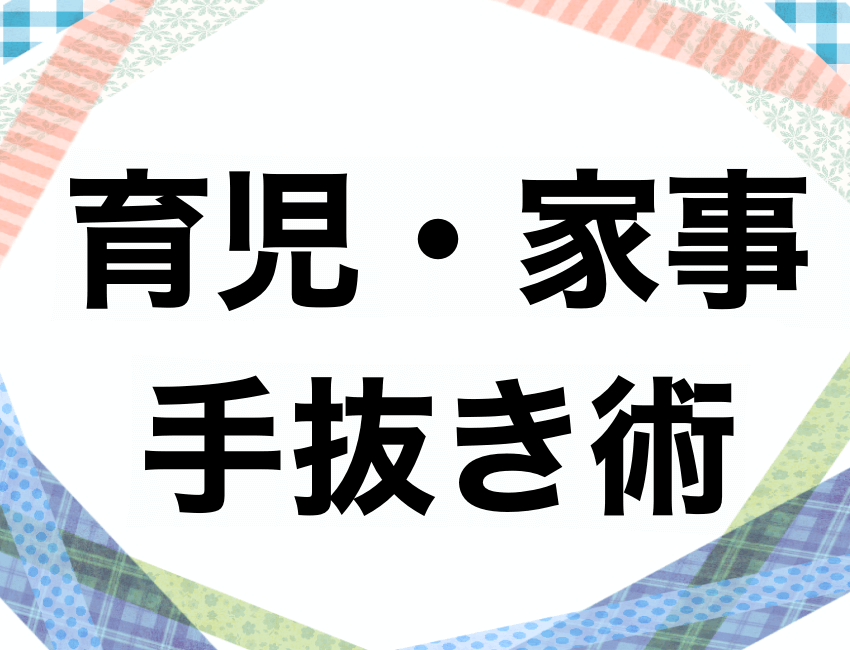 育児・家事手抜き術